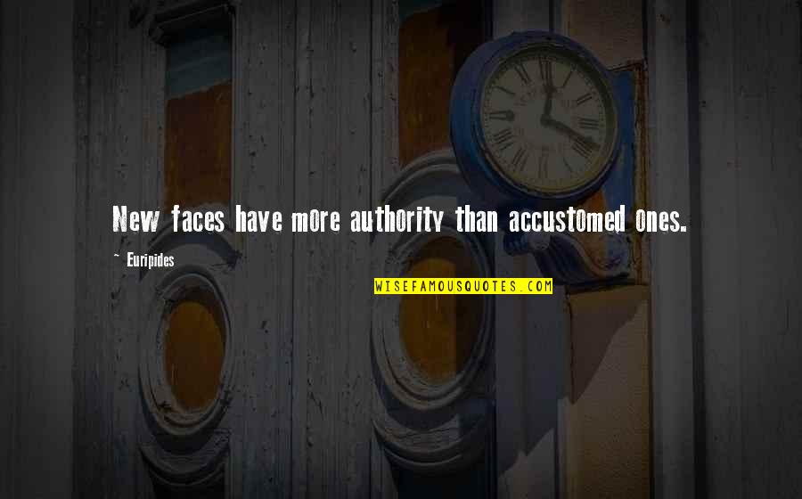 Authority Quotes By Euripides: New faces have more authority than accustomed ones.