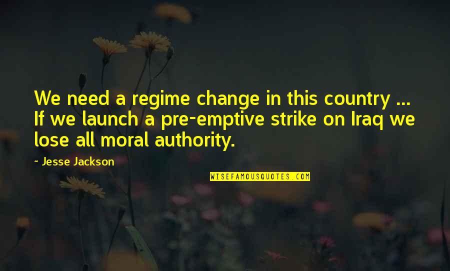 Authority Quotes By Jesse Jackson: We need a regime change in this country