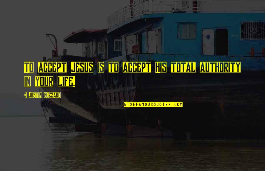 Authority Quotes By Justin Buzzard: To accept Jesus is to accept His total Authority Quotes By Justin Buzzard: To accept Jesus is to accept His total