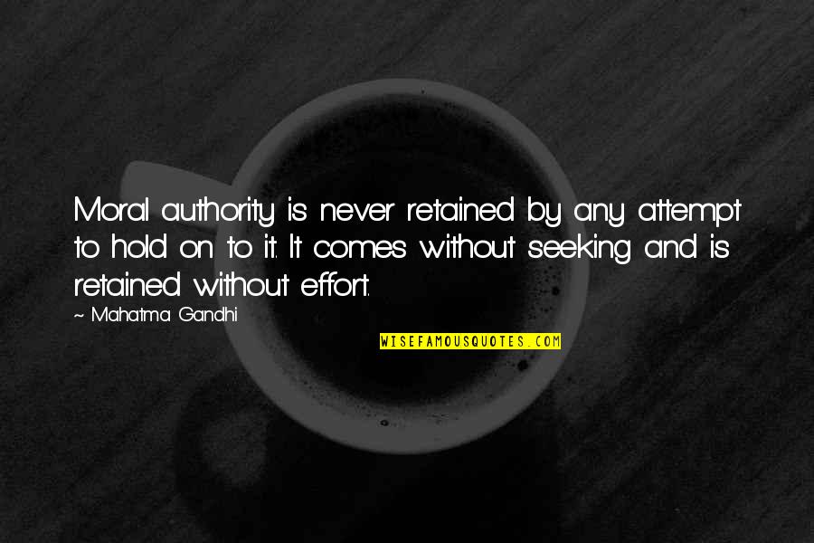 Authority Quotes By Mahatma Gandhi: Moral authority is never retained by any attempt