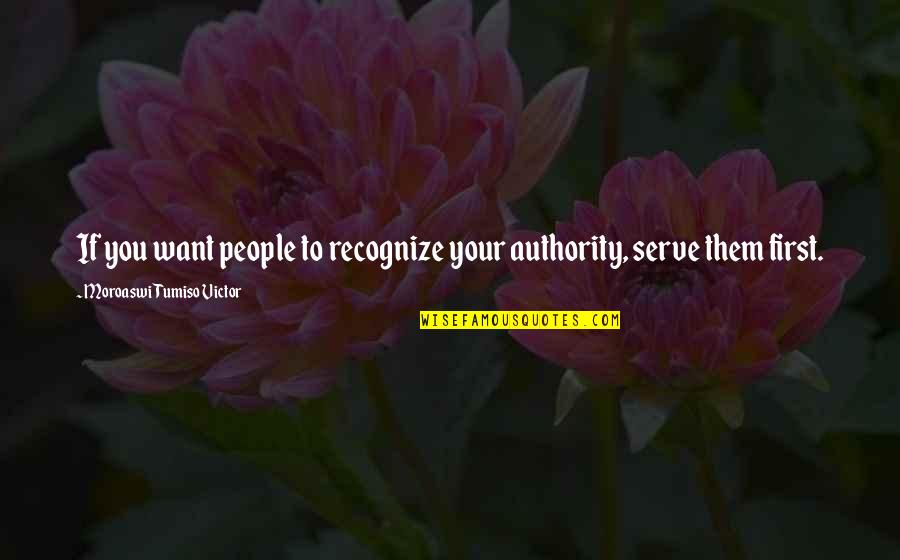 Authority Quotes By Moroaswi Tumiso Victor: If you want people to recognize your authority,