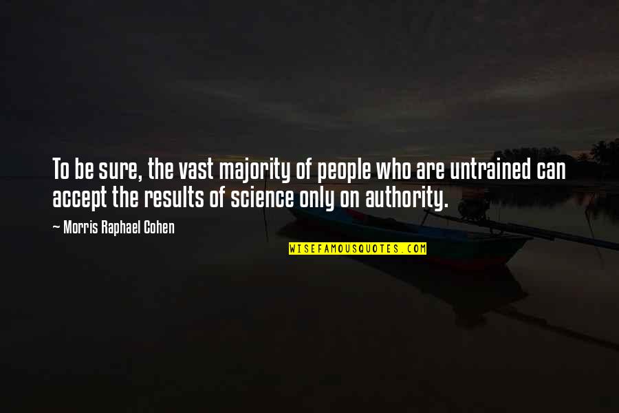 Authority Quotes By Morris Raphael Cohen: To be sure, the vast majority of people