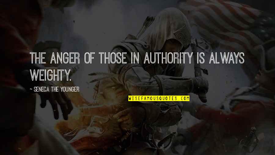 Authority Quotes By Seneca The Younger: The anger of those in authority is always