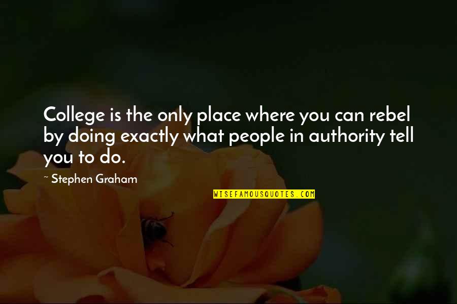 Authority Quotes By Stephen Graham: College is the only place where you can