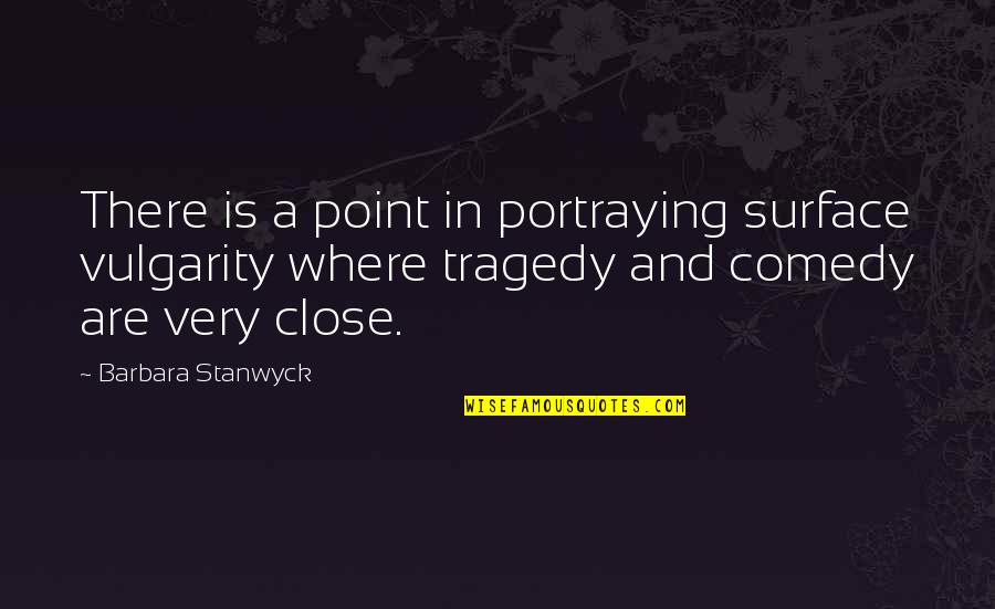 Authority To Quote Quotes By Barbara Stanwyck: There is a point in portraying surface vulgarity Authority To Quote Quotes By Barbara Stanwyck: There is a point in portraying surface vulgarity