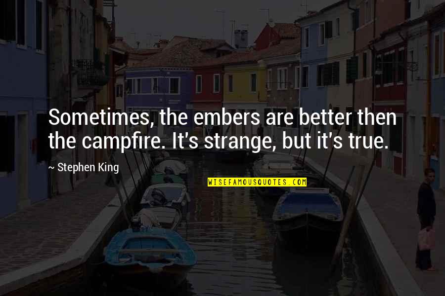 Authorizations For Medicaid Quotes By Stephen King: Sometimes, the embers are better then the campfire.