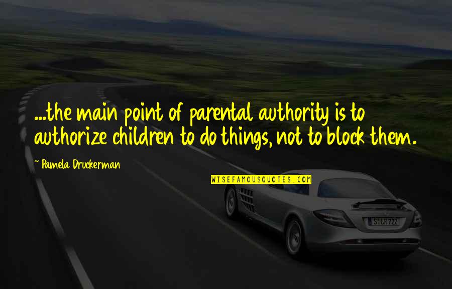 Authorize Quotes By Pamela Druckerman: ...the main point of parental authority is to