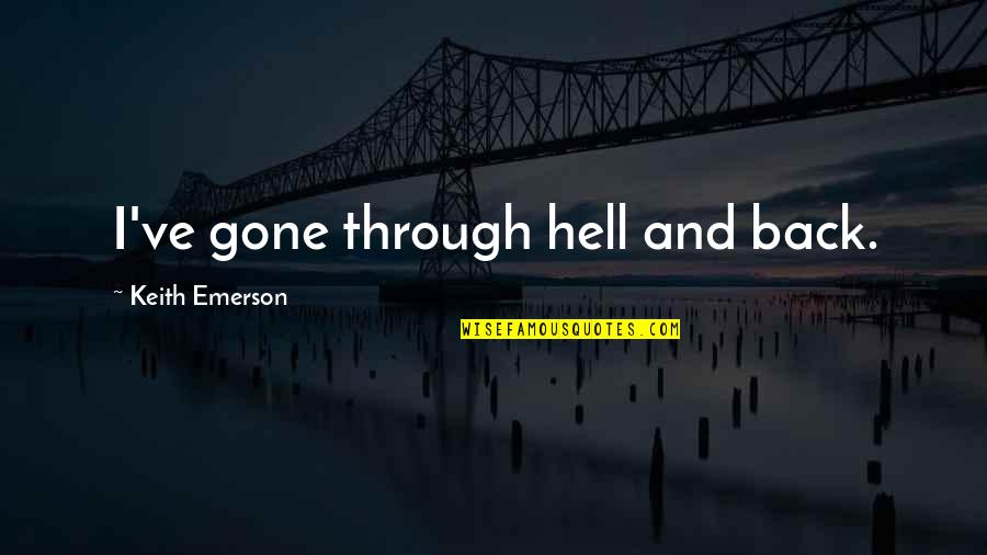 Authorized Verizon Quotes By Keith Emerson: I've gone through hell and back. Authorized Verizon Quotes By Keith Emerson: I've gone through hell and back.