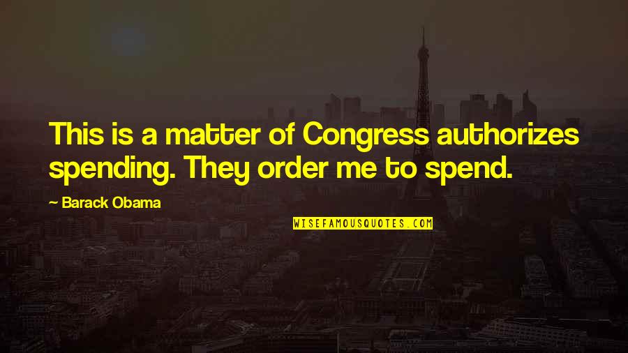 Authorizes Quotes By Barack Obama: This is a matter of Congress authorizes spending.