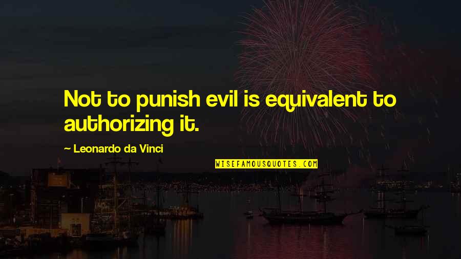 Authorizing Quotes By Leonardo Da Vinci: Not to punish evil is equivalent to authorizing