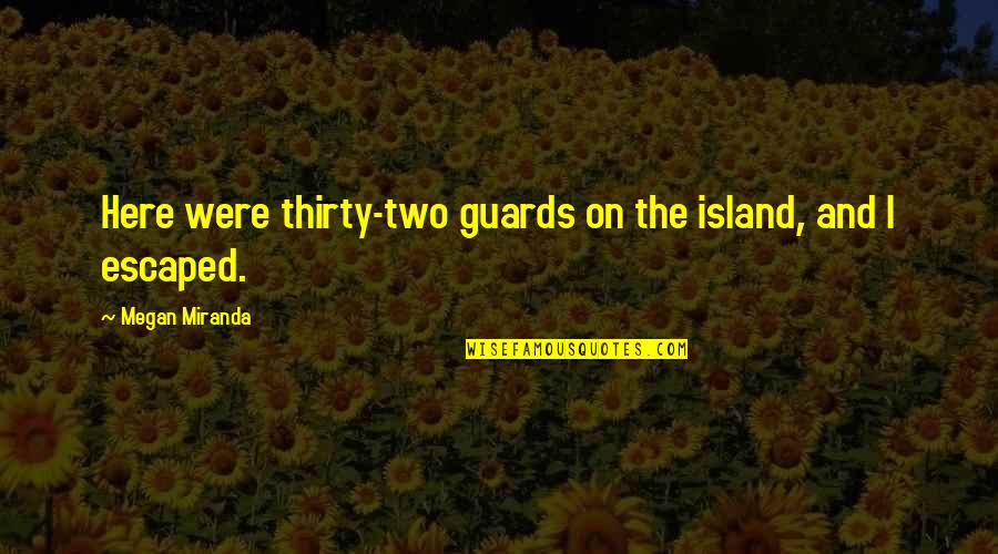 Authornatespears Quotes By Megan Miranda: Here were thirty-two guards on the island, and