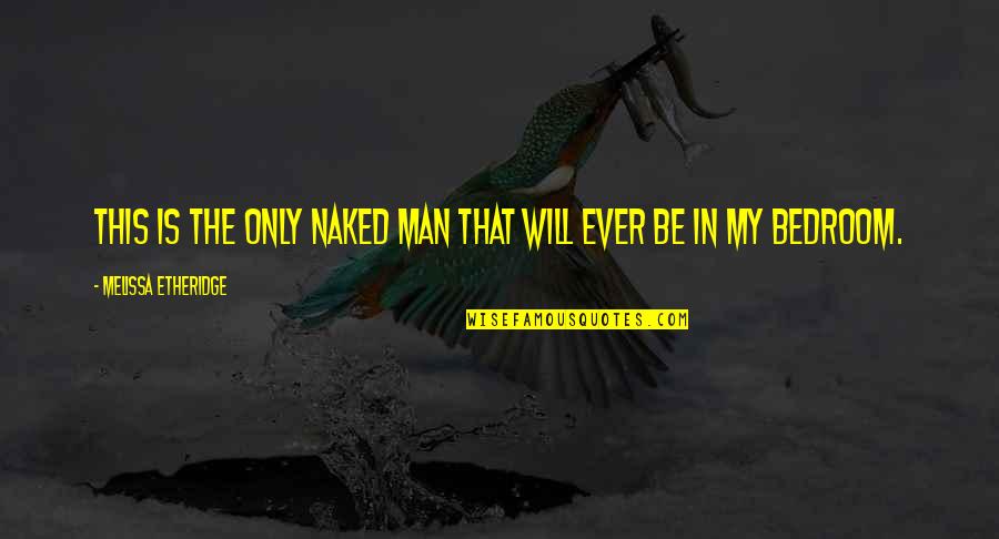 Authorpreneur Quotes By Melissa Etheridge: This is the only naked man that will Authorpreneur Quotes By Melissa Etheridge: This is the only naked man that will