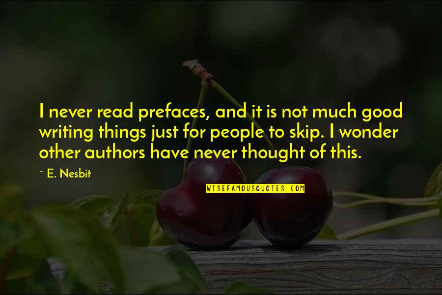 Authors And Writing Quotes By E. Nesbit: I never read prefaces, and it is not