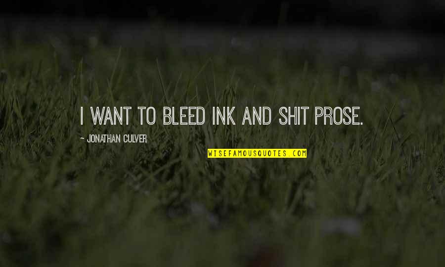 Authors And Writing Quotes By Jonathan Culver: i want to bleed ink and shit prose.