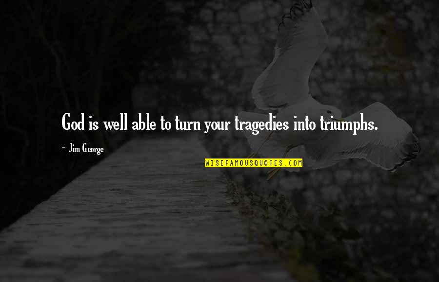 Authors Behaving Badly Quotes By Jim George: God is well able to turn your tragedies