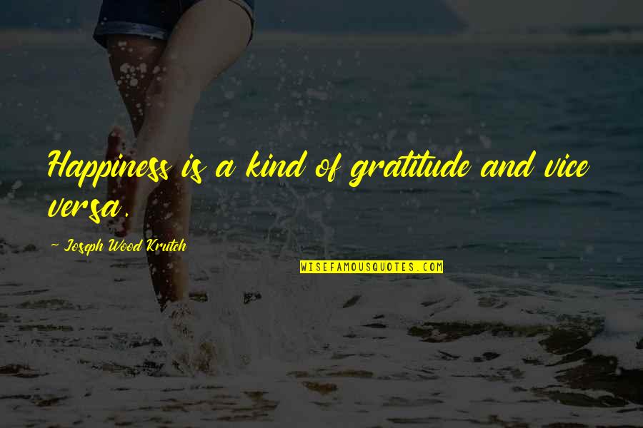 Authors Behaving Badly Quotes By Joseph Wood Krutch: Happiness is a kind of gratitude and vice
