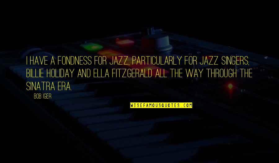 Authors Express Promotion Quotes By Bob Iger: I have a fondness for jazz, particularly for Authors Express Promotion Quotes By Bob Iger: I have a fondness for jazz, particularly for