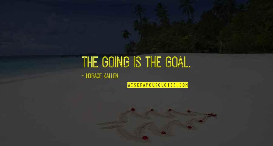 Authors Express Promotion Quotes By Horace Kallen: The going is the goal. Authors Express Promotion Quotes By Horace Kallen: The going is the goal.