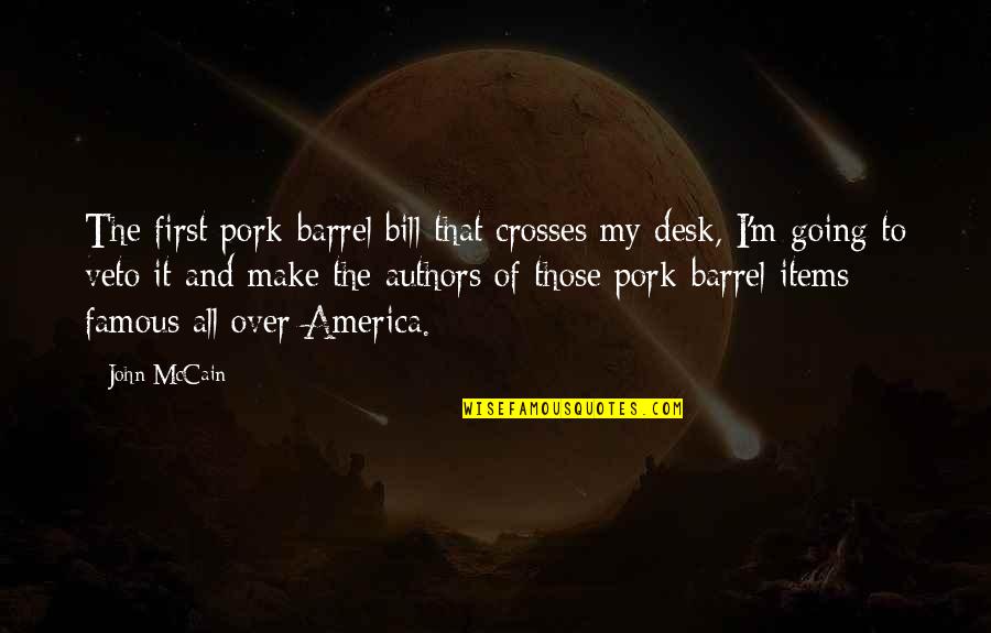 Authors Famous Quotes By John McCain: The first pork-barrel bill that crosses my desk, Authors Famous Quotes By John McCain: The first pork-barrel bill that crosses my desk,