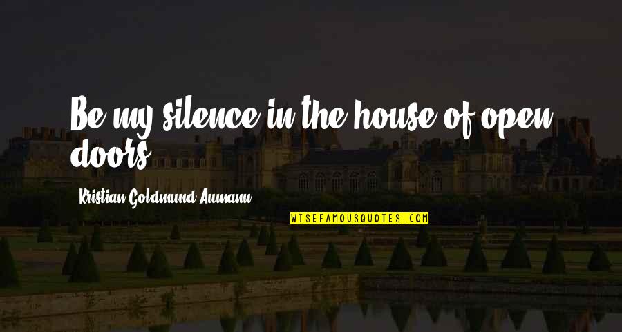 Authors Famous Quotes By Kristian Goldmund Aumann: Be my silence in the house of open Authors Famous Quotes By Kristian Goldmund Aumann: Be my silence in the house of open