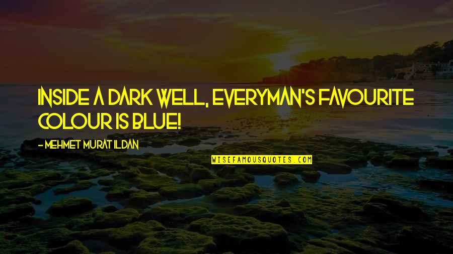 Authors Famous Quotes By Mehmet Murat Ildan: Inside a dark well, everyman's favourite colour is Authors Famous Quotes By Mehmet Murat Ildan: Inside a dark well, everyman's favourite colour is