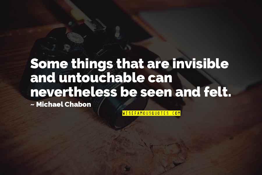 Authors Famous Quotes By Michael Chabon: Some things that are invisible and untouchable can