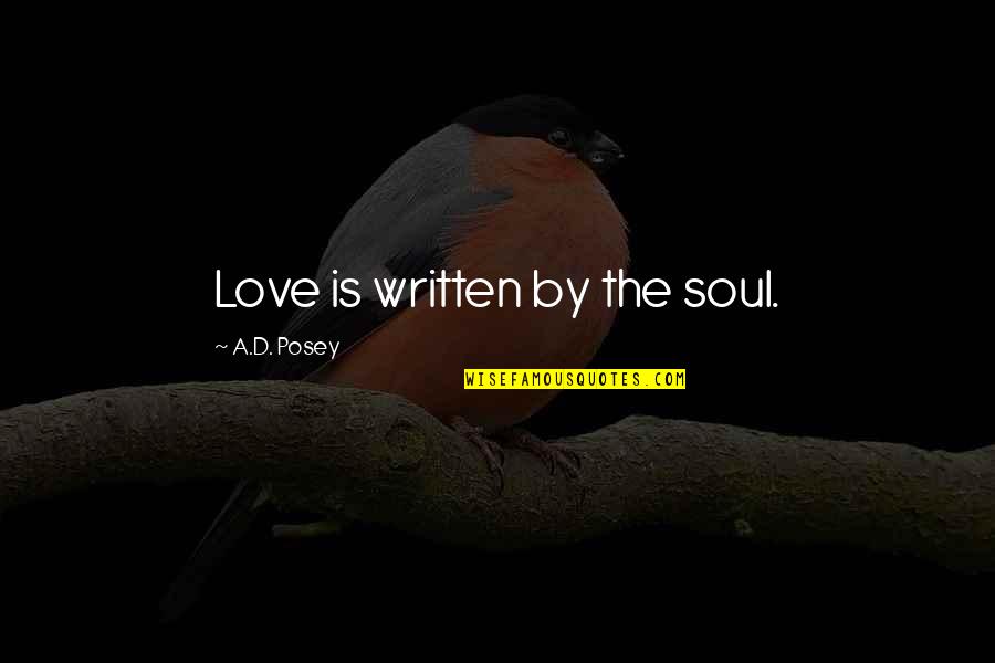 Authors Inspiration Quotes By A.D. Posey: Love is written by the soul.