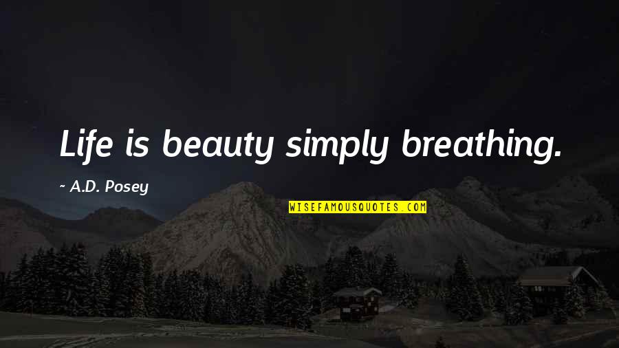 Authors Inspiration Quotes By A.D. Posey: Life is beauty simply breathing.