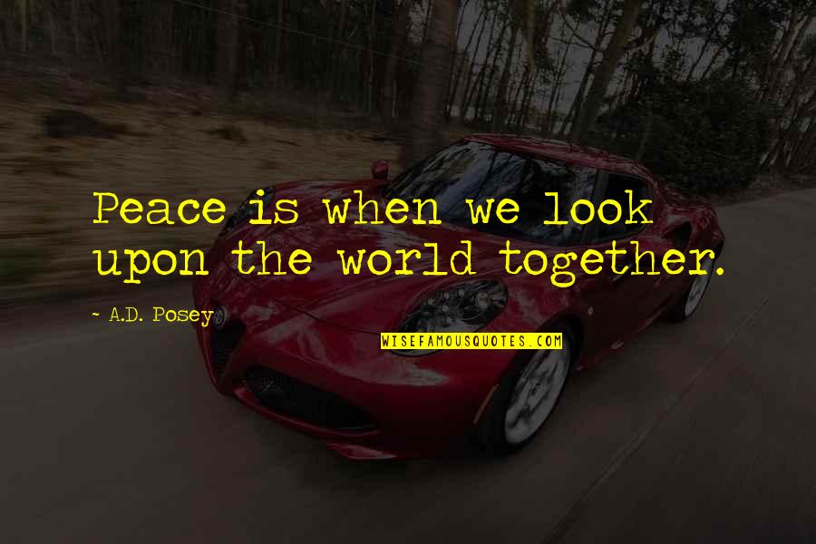 Authors Inspiration Quotes By A.D. Posey: Peace is when we look upon the world