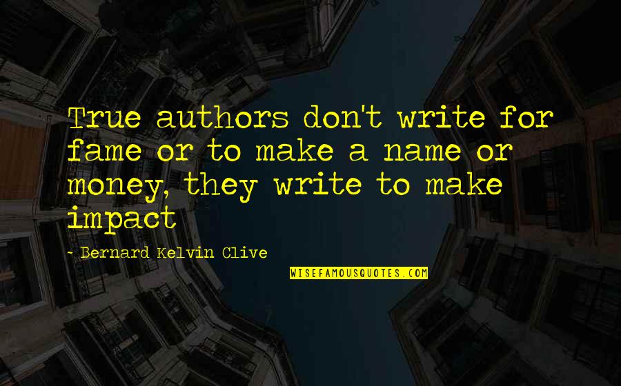 Authors Inspiration Quotes By Bernard Kelvin Clive: True authors don't write for fame or to