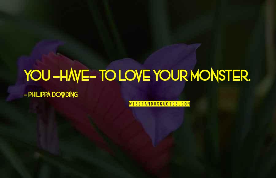 Authors Inspiration Quotes By Philippa Dowding: You -have- to love your monster.
