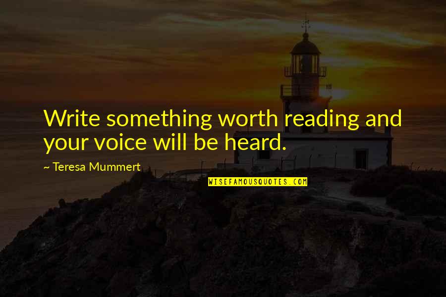 Authors Inspiration Quotes By Teresa Mummert: Write something worth reading and your voice will