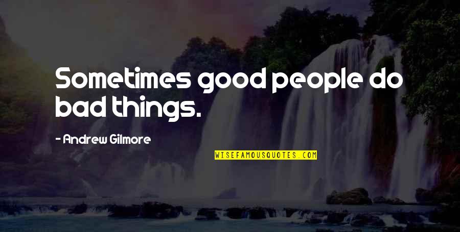 Authors Quotes By Andrew Gilmore: Sometimes good people do bad things.