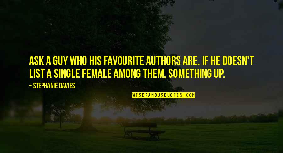 Authors Quotes By Stephanie Davies: Ask a guy who his favourite authors are.