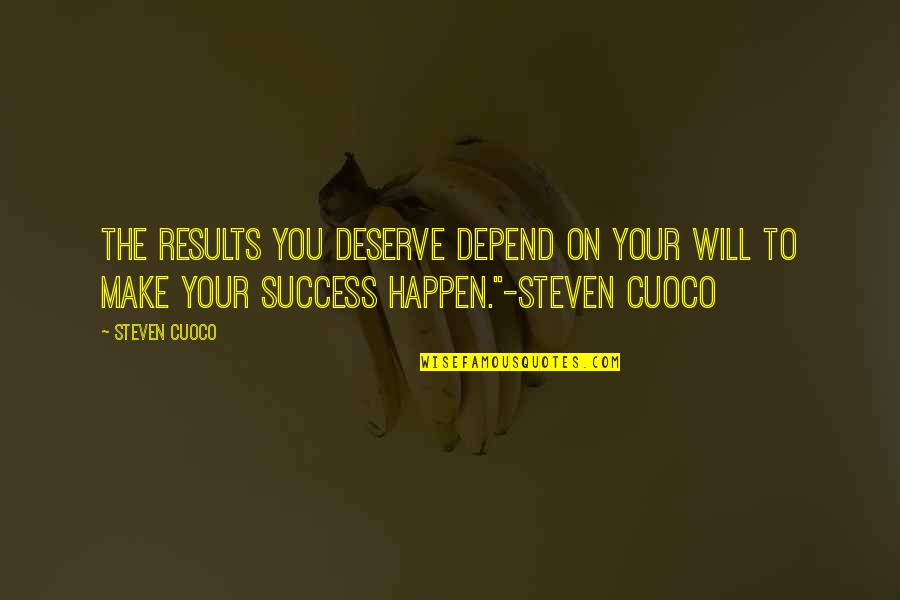 Authors Quotes By Steven Cuoco: The results you deserve depend on your will
