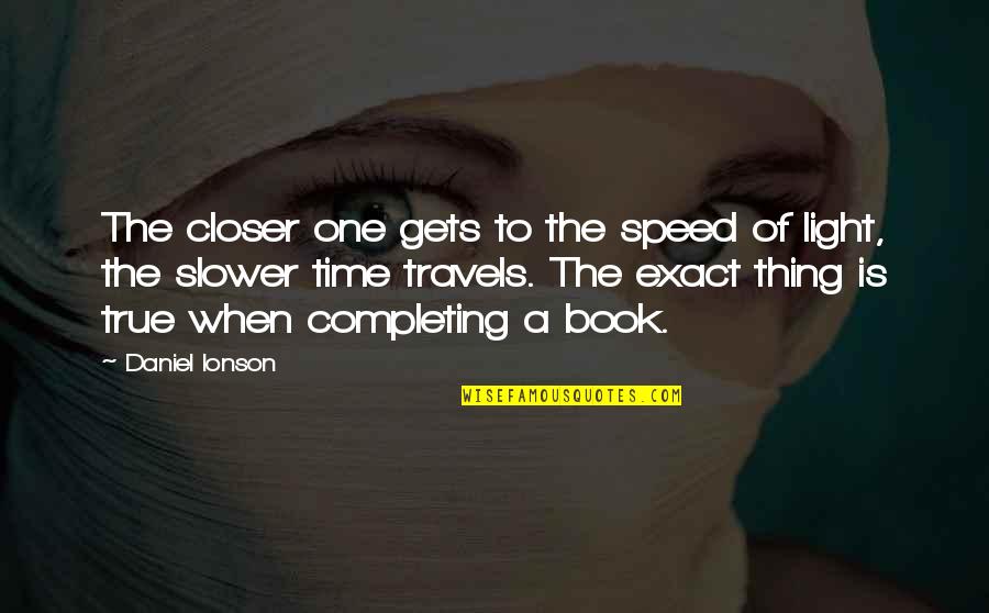 Authors Writing Quotes By Daniel Ionson: The closer one gets to the speed of