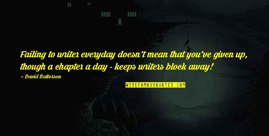 Authors Writing Quotes By David Batterson: Failing to writer everyday doesn't mean that you've Authors Writing Quotes By David Batterson: Failing to writer everyday doesn't mean that you've