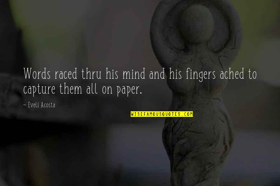 Authors Writing Quotes By Eveli Acosta: Words raced thru his mind and his fingers