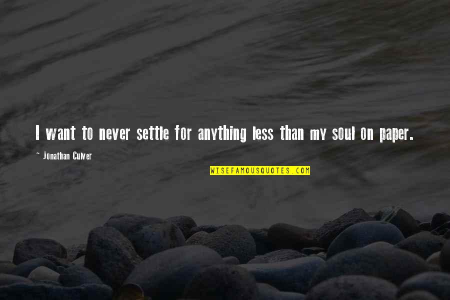 Authors Writing Quotes By Jonathan Culver: I want to never settle for anything less Authors Writing Quotes By Jonathan Culver: I want to never settle for anything less