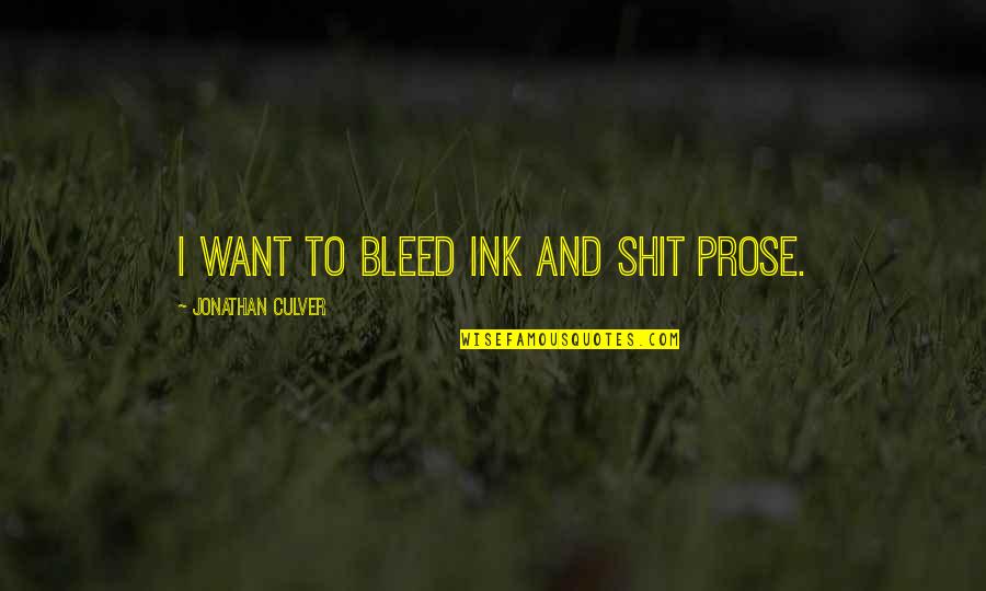 Authors Writing Quotes By Jonathan Culver: i want to bleed ink and shit prose.