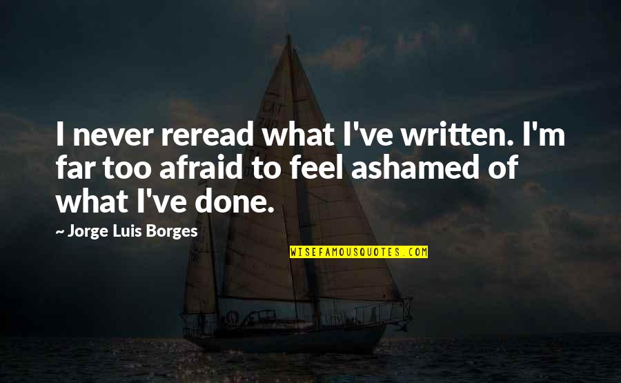 Authors Writing Quotes By Jorge Luis Borges: I never reread what I've written. I'm far