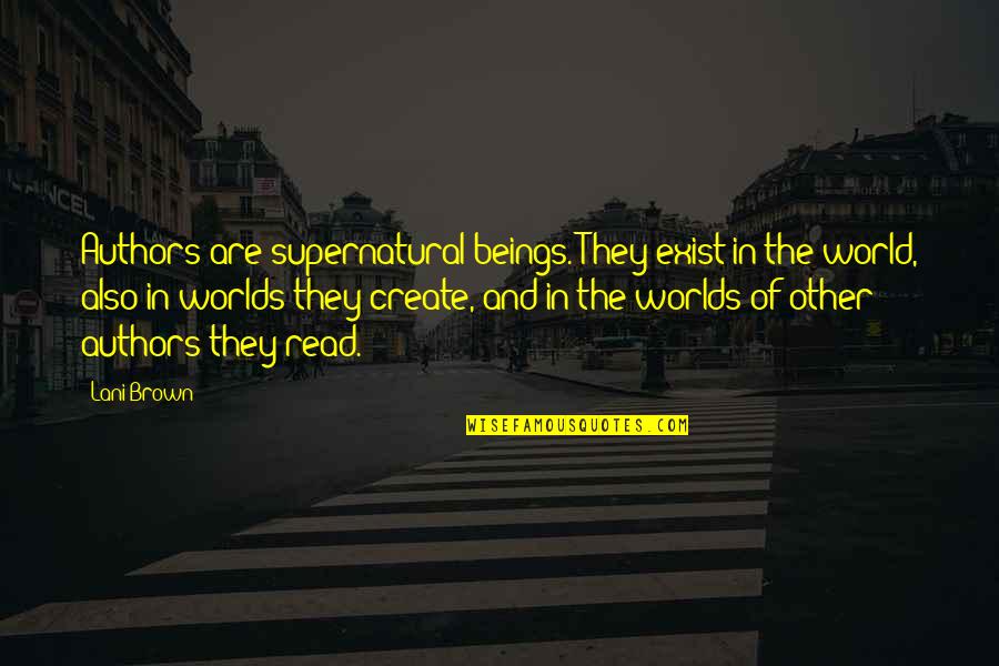 Authors Writing Quotes By Lani Brown: Authors are supernatural beings. They exist in the