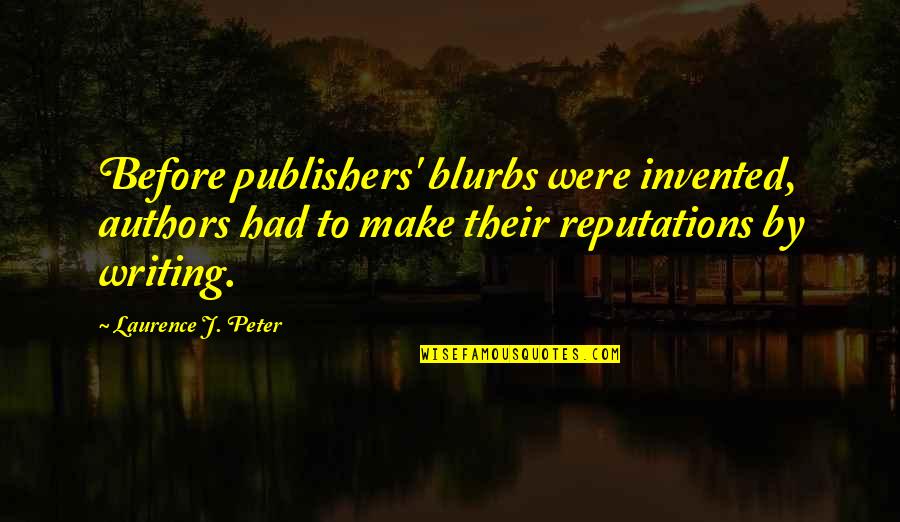 Authors Writing Quotes By Laurence J. Peter: Before publishers' blurbs were invented, authors had to Authors Writing Quotes By Laurence J. Peter: Before publishers' blurbs were invented, authors had to