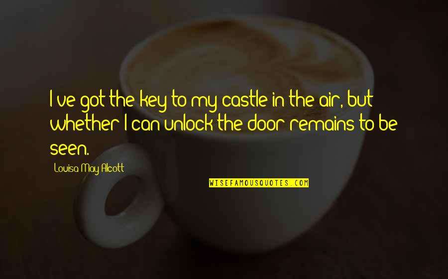 Authors Writing Quotes By Louisa May Alcott: I've got the key to my castle in