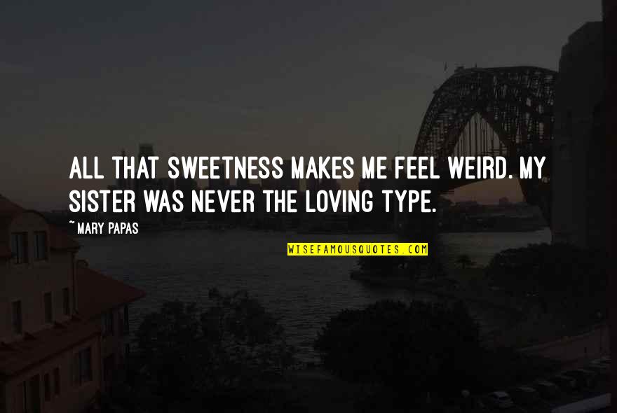 Authors Writing Quotes By Mary Papas: All that sweetness makes me feel weird. My