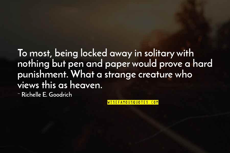 Authors Writing Quotes By Richelle E. Goodrich: To most, being locked away in solitary with