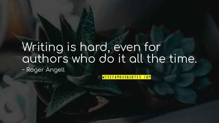Authors Writing Quotes By Roger Angell: Writing is hard, even for authors who do Authors Writing Quotes By Roger Angell: Writing is hard, even for authors who do