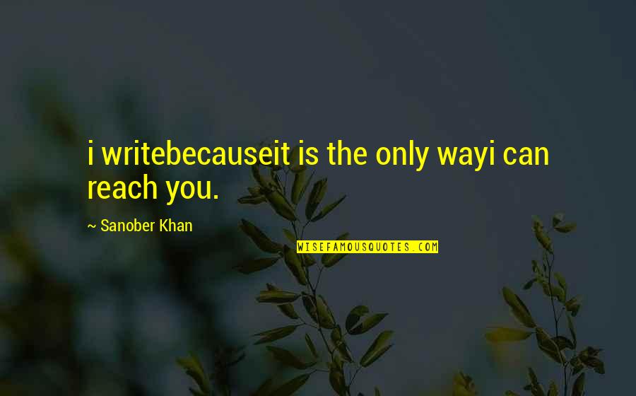 Authors Writing Quotes By Sanober Khan: i writebecauseit is the only wayi can reach