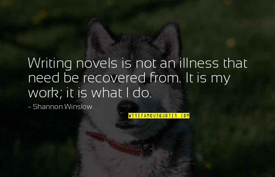 Authors Writing Quotes By Shannon Winslow: Writing novels is not an illness that need