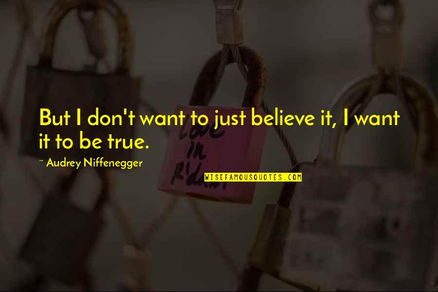 Authorship Order Quotes By Audrey Niffenegger: But I don't want to just believe it,
